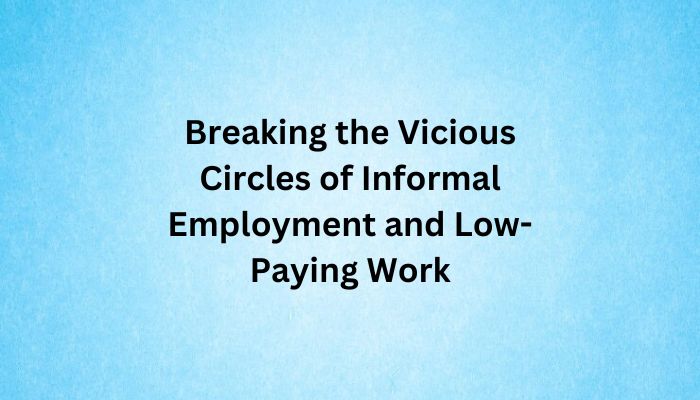 Breaking the Vicious Circles of Informal Employment and Low-Paying Work