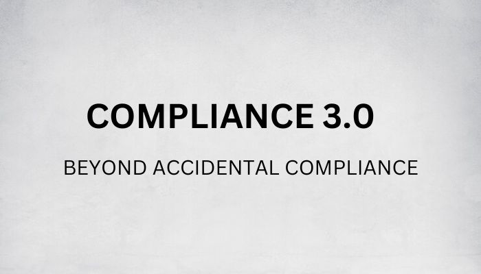 Compliance 3.0 – Beyond Accidental Compliance